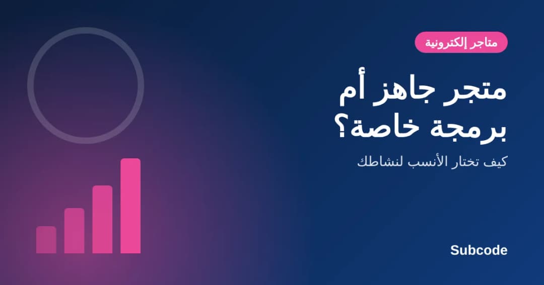 متجر جاهز أم برمجة متجر خاص؟ كيف تختار الأنسب لنشاطك في السعودية