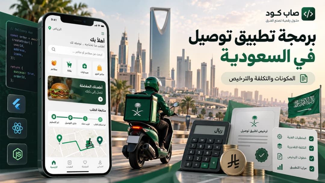برمجة تطبيق توصيل في السعودية: المكونات والتكلفة والترخيص